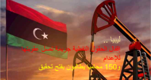 ليبيا .. إقفال الحقول النفطية جريمة تصل عقوبتها للإعدام و150 محاميا يطالبون بفتح تحقيق