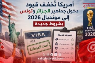 أمريكا تُخفف قيود دخول جماهير الجزائر وتونس إلى مونديال 2026 بشروط جديدة